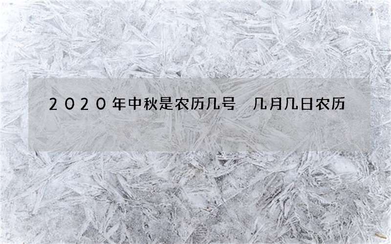 2020年中秋是农历几号 几月几日农历